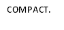 COMPACT.