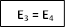   E3 = E4

